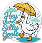 Hey There Silly Goose